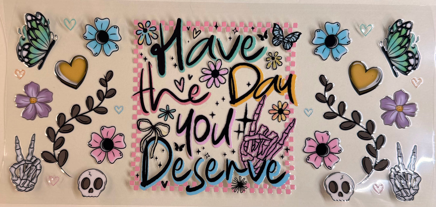 Have the day you deserve